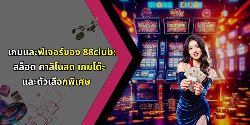 เกมและฟีเจอร์ของ 88club: สล็อต คาสิโนสด เกมโต๊ะ และตัวเลือกพิเศษ